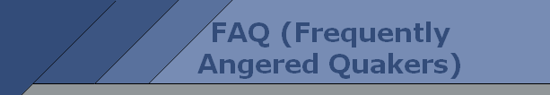 FAQ (Frequently
Angered Quakers)
