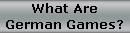 What Are
German Games?